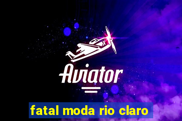 fatal moda rio claro